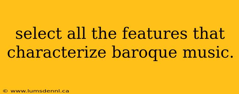 select all the features that characterize baroque music.