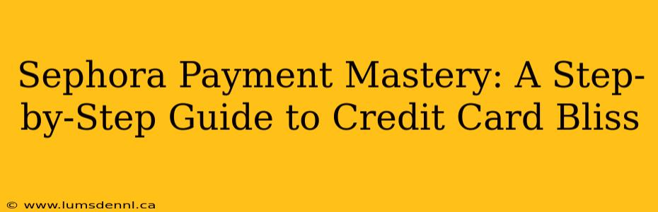 Sephora Payment Mastery: A Step-by-Step Guide to Credit Card Bliss