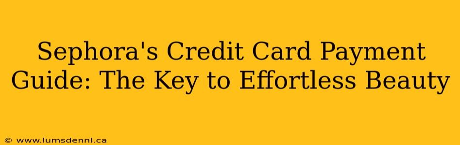 Sephora's Credit Card Payment Guide: The Key to Effortless Beauty