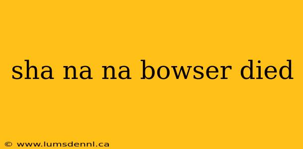 sha na na bowser died