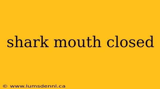 shark mouth closed