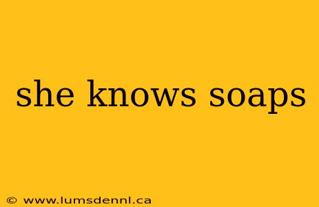 she knows soaps