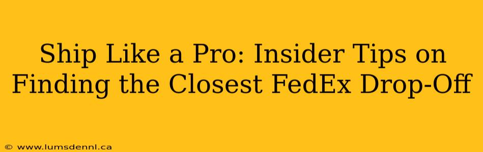 Ship Like a Pro: Insider Tips on Finding the Closest FedEx Drop-Off