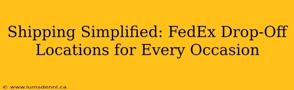 Shipping Simplified: FedEx Drop-Off Locations for Every Occasion