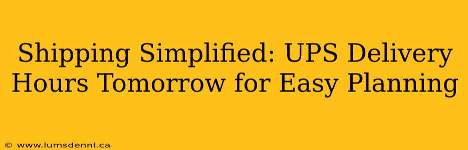 Shipping Simplified: UPS Delivery Hours Tomorrow for Easy Planning