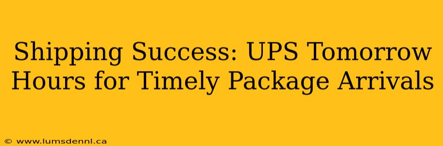 Shipping Success: UPS Tomorrow Hours for Timely Package Arrivals