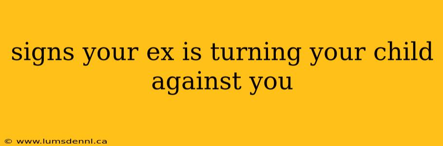 signs your ex is turning your child against you