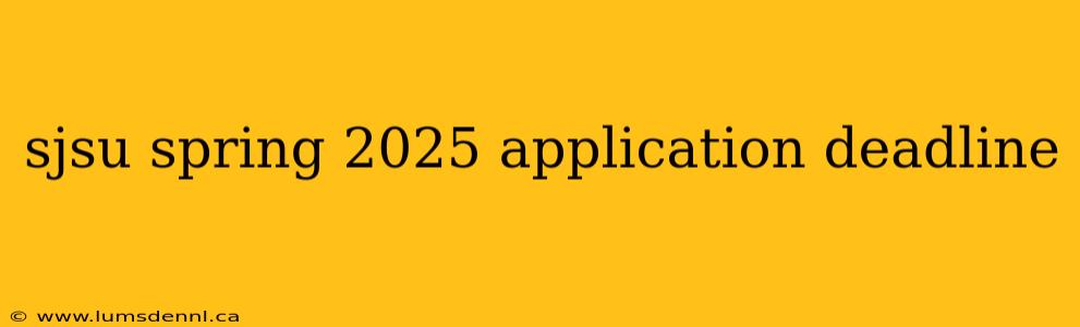 sjsu spring 2025 application deadline