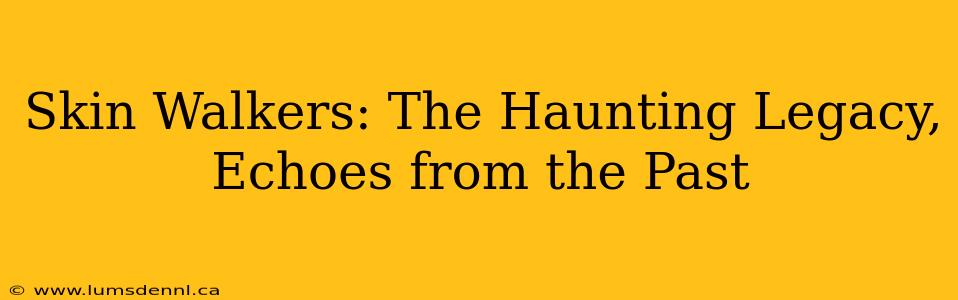 Skin Walkers: The Haunting Legacy, Echoes from the Past