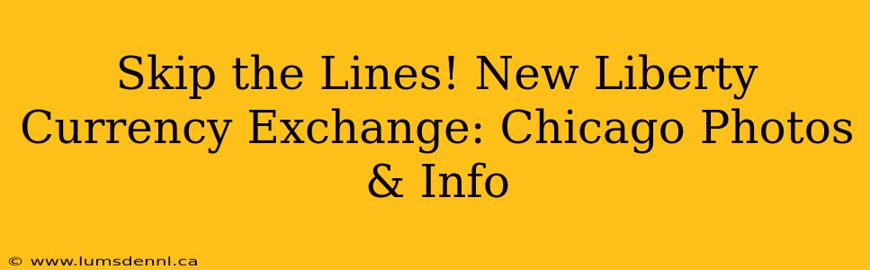 Skip the Lines! New Liberty Currency Exchange: Chicago Photos & Info
