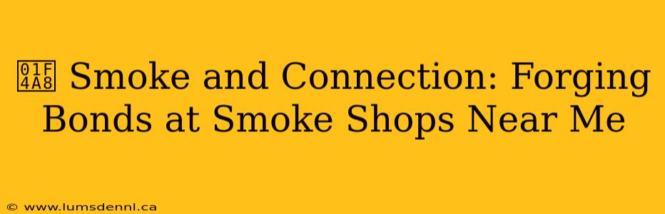 💨 Smoke and Connection: Forging Bonds at Smoke Shops Near Me