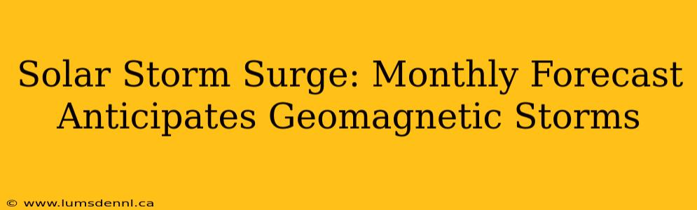 Solar Storm Surge: Monthly Forecast Anticipates Geomagnetic Storms
