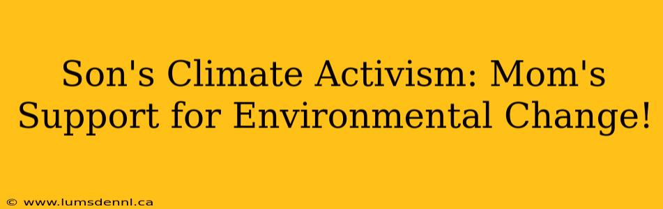 Son's Climate Activism: Mom's Support for Environmental Change!