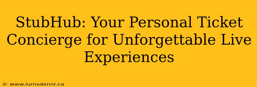 StubHub: Your Personal Ticket Concierge for Unforgettable Live Experiences