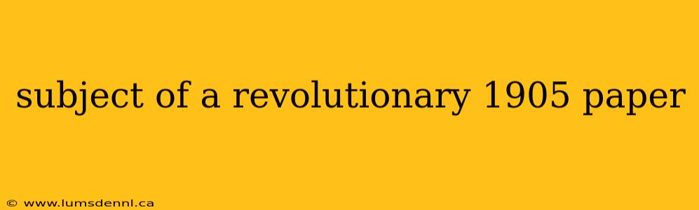 subject of a revolutionary 1905 paper