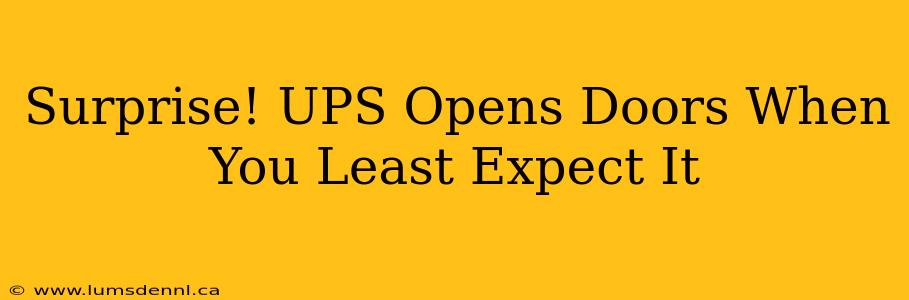 Surprise! UPS Opens Doors When You Least Expect It