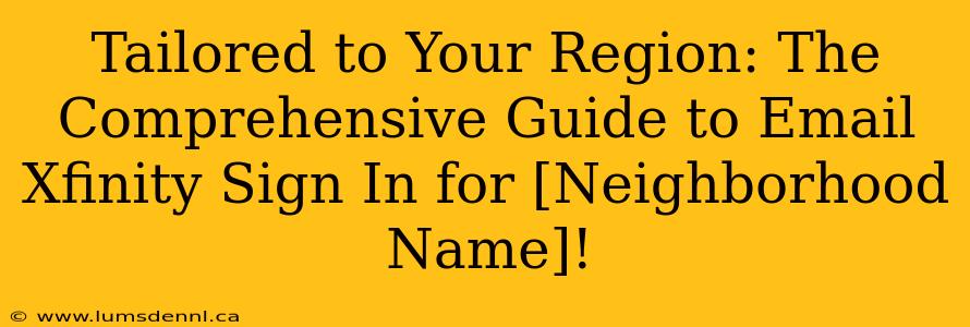 Tailored to Your Region: The Comprehensive Guide to Email Xfinity Sign In for [Neighborhood Name]!