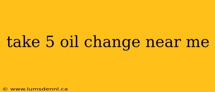 take 5 oil change near me