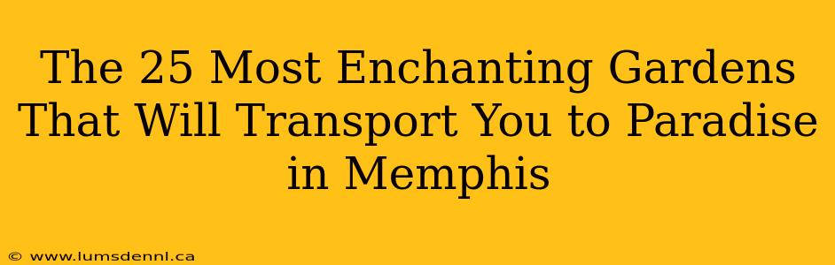 The 25 Most Enchanting Gardens That Will Transport You to Paradise in Memphis