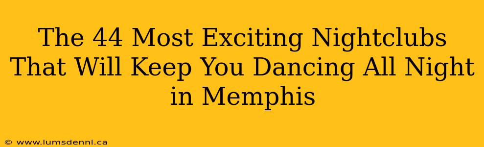 The 44 Most Exciting Nightclubs That Will Keep You Dancing All Night in Memphis