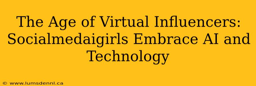 The Age of Virtual Influencers: Socialmedaigirls Embrace AI and Technology