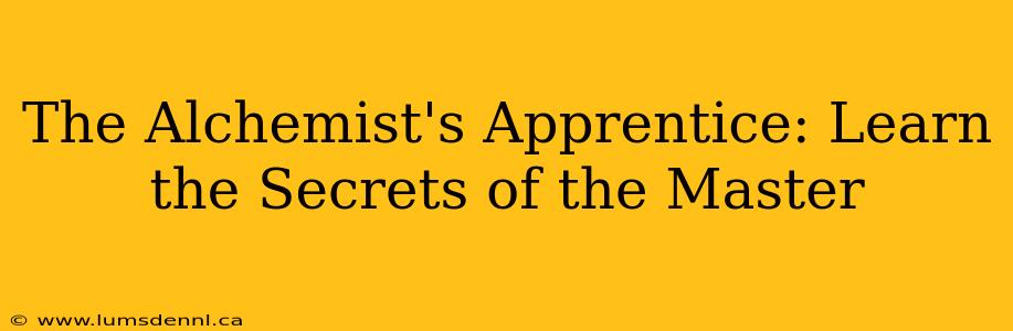 The Alchemist's Apprentice: Learn the Secrets of the Master