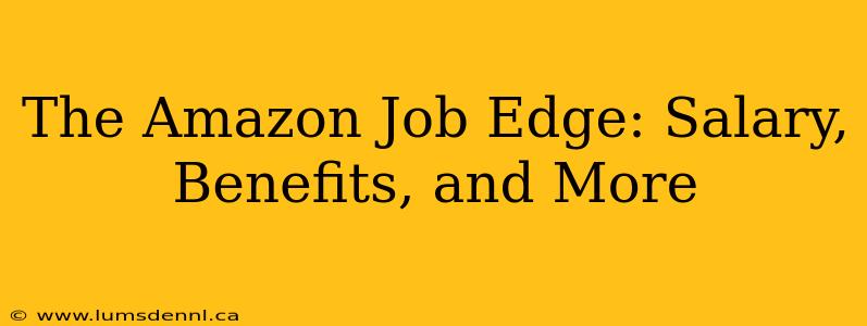 The Amazon Job Edge: Salary, Benefits, and More