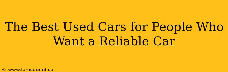 The Best Used Cars for People Who Want a Reliable Car