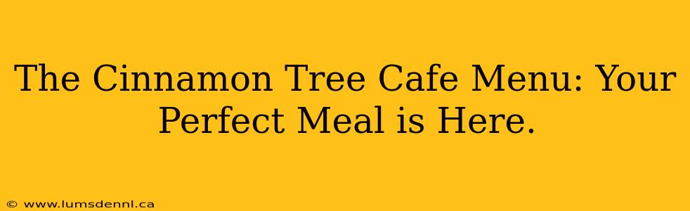The Cinnamon Tree Cafe Menu: Your Perfect Meal is Here.