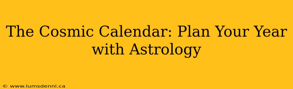 The Cosmic Calendar: Plan Your Year with Astrology