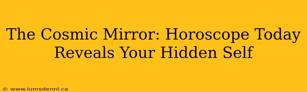 The Cosmic Mirror: Horoscope Today Reveals Your Hidden Self