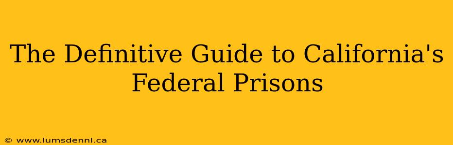 The Definitive Guide to California's Federal Prisons