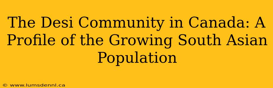 The Desi Community in Canada: A Profile of the Growing South Asian Population