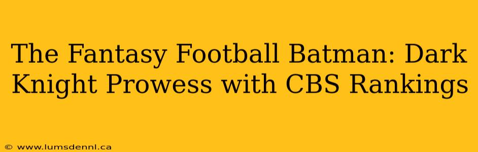 The Fantasy Football Batman: Dark Knight Prowess with CBS Rankings