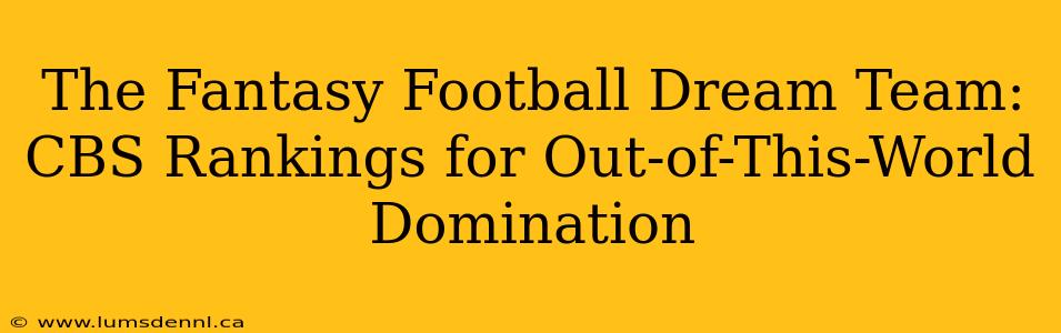 The Fantasy Football Dream Team: CBS Rankings for Out-of-This-World Domination