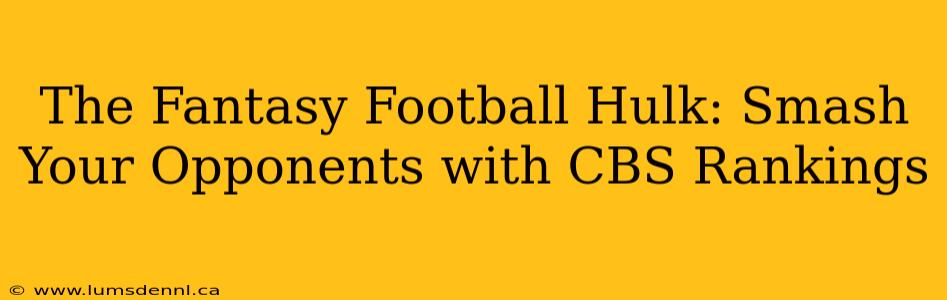 The Fantasy Football Hulk: Smash Your Opponents with CBS Rankings