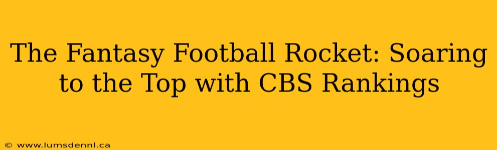 The Fantasy Football Rocket: Soaring to the Top with CBS Rankings