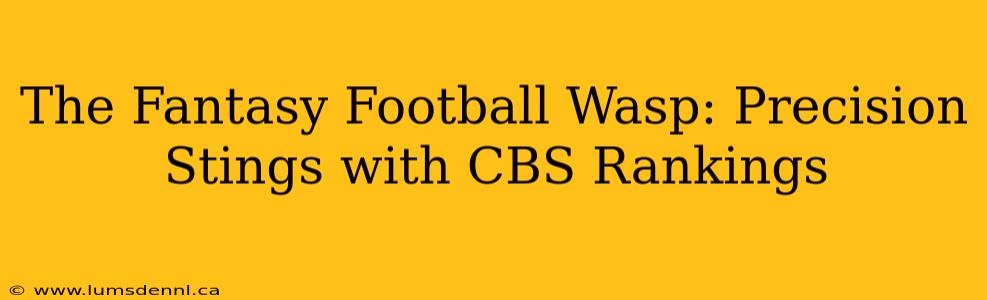 The Fantasy Football Wasp: Precision Stings with CBS Rankings