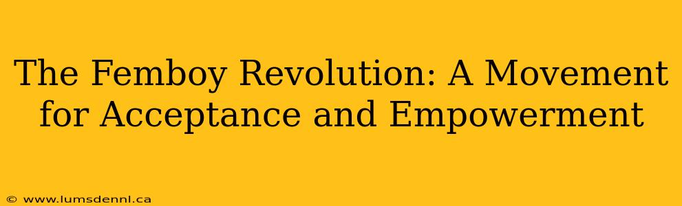 The Femboy Revolution: A Movement for Acceptance and Empowerment