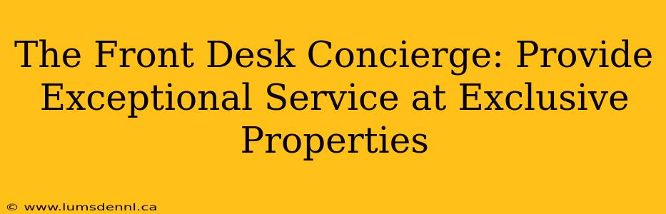 The Front Desk Concierge: Provide Exceptional Service at Exclusive Properties