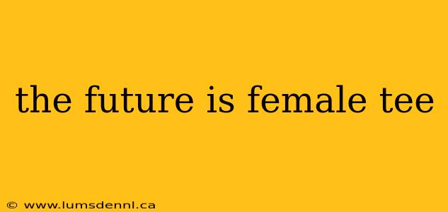 the future is female tee