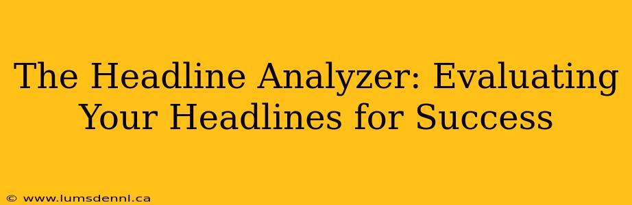 The Headline Analyzer: Evaluating Your Headlines for Success