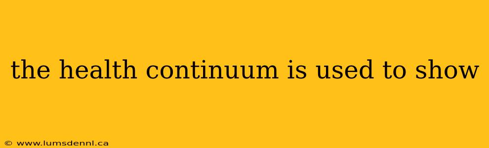 the health continuum is used to show