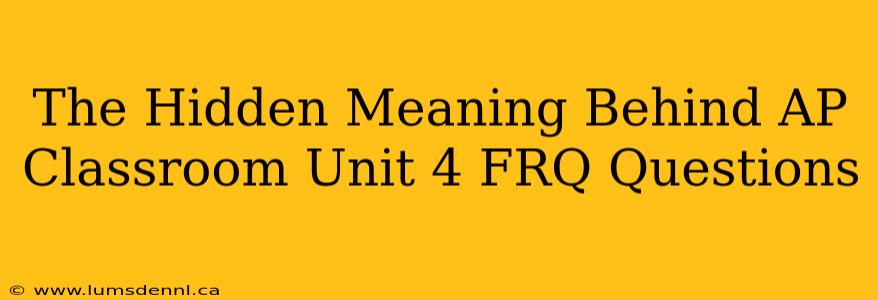 The Hidden Meaning Behind AP Classroom Unit 4 FRQ Questions