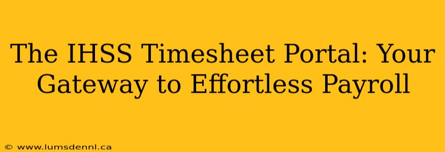 The IHSS Timesheet Portal: Your Gateway to Effortless Payroll