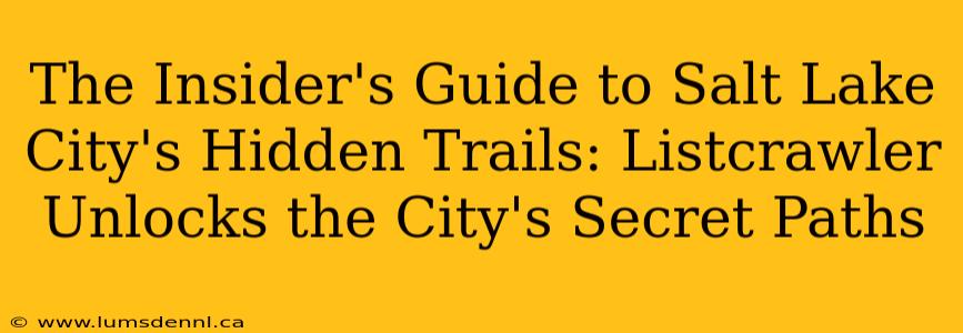 The Insider's Guide to Salt Lake City's Hidden Trails: Listcrawler Unlocks the City's Secret Paths