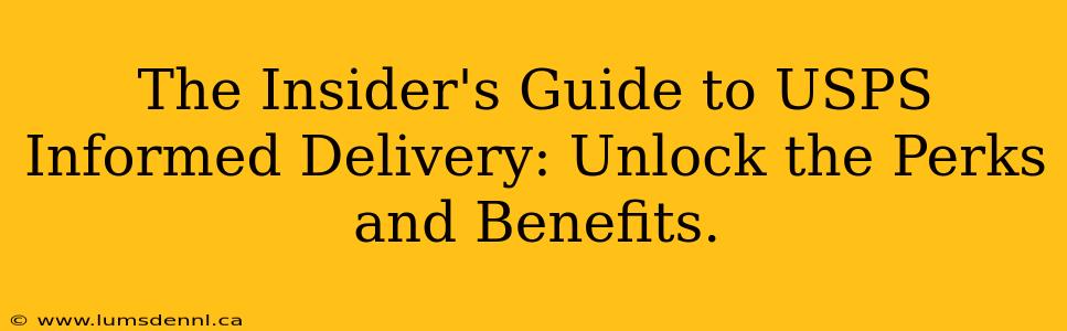 The Insider's Guide to USPS Informed Delivery: Unlock the Perks and Benefits.