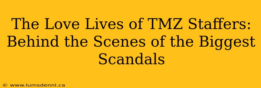 The Love Lives of TMZ Staffers: Behind the Scenes of the Biggest Scandals