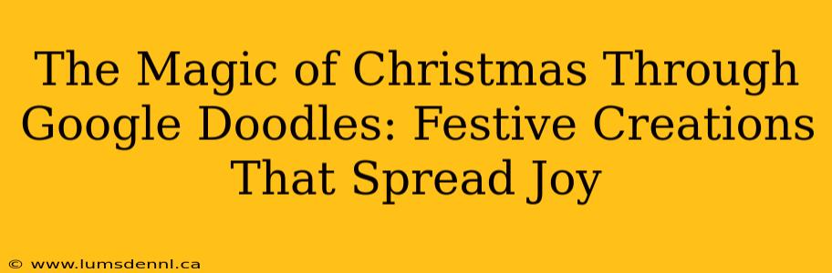 The Magic of Christmas Through Google Doodles: Festive Creations That Spread Joy