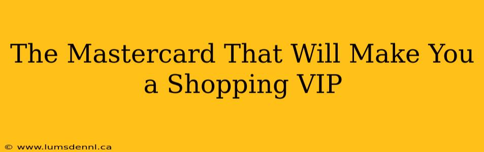 The Mastercard That Will Make You a Shopping VIP